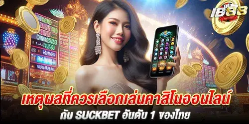 เหตุผลที่ควรเลือกเล่นคาสิโนออนไลน์กับ suckbet อันดับ 1 ของไทย