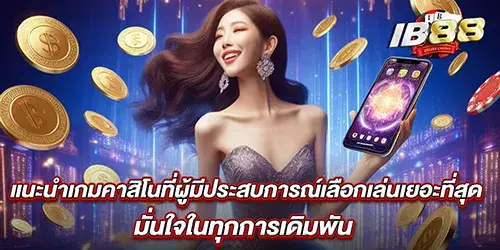 แนะนำเกมคาสิโนที่ผู้มีประสบการณ์เลือกเล่นเยอะที่สุด มั่นใจในทุกการเดิมพัน